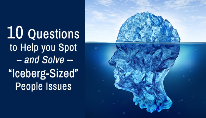 10 Questions to Help You Spot – and Solve – “Iceberg-Sized” People Issues